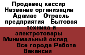 Продавец-кассир › Название организации ­ Адамас › Отрасль предприятия ­ Бытовая техника и электротовары › Минимальный оклад ­ 37 000 - Все города Работа » Вакансии   . Башкортостан респ.,Баймакский р-н